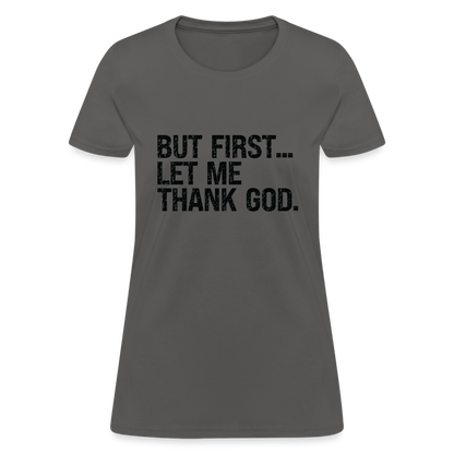 But First Let Me Thank God Women's T-Shirt - charcoal