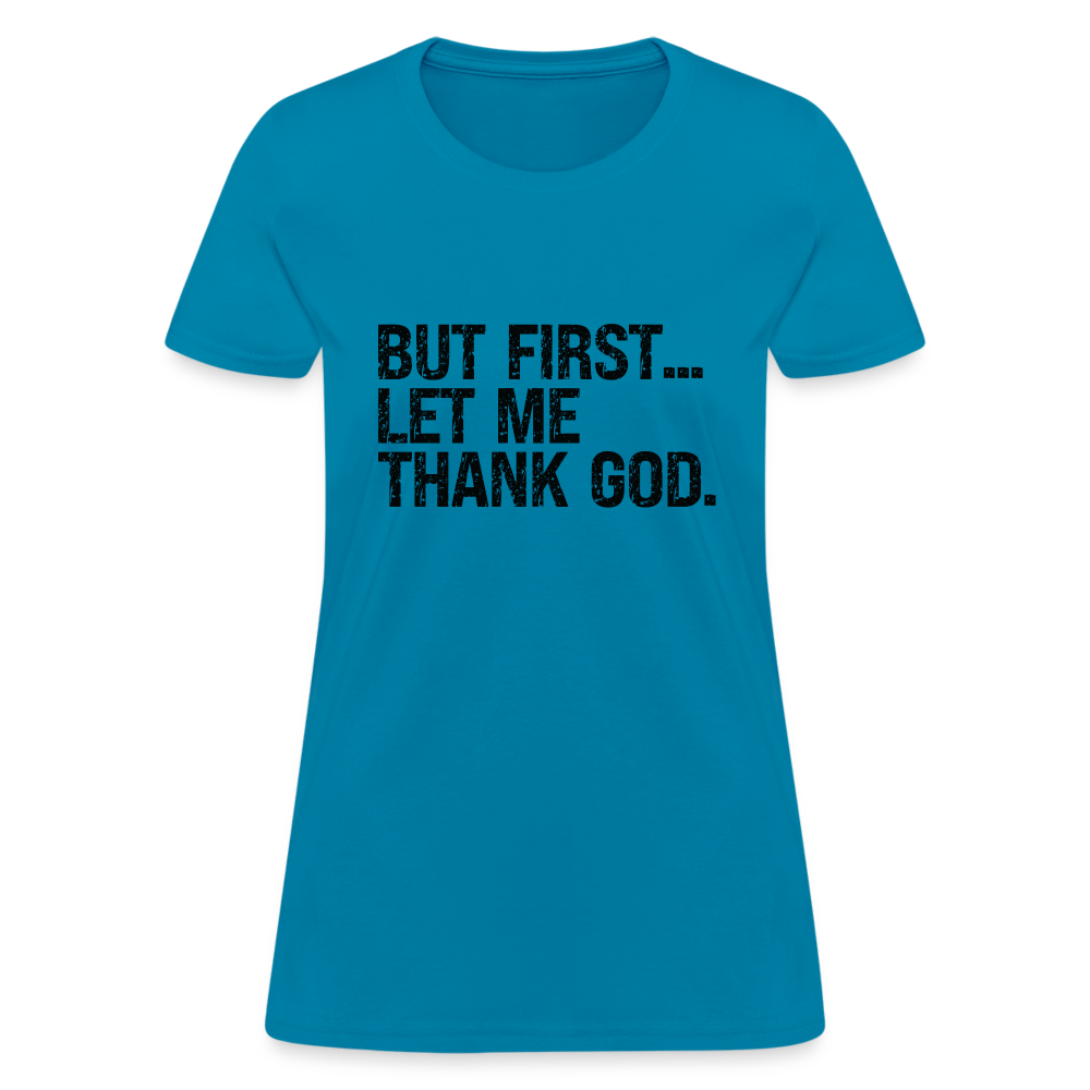 But First Let Me Thank God Women's T-Shirt - turquoise