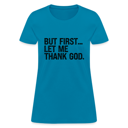 But First Let Me Thank God Women's T-Shirt - turquoise