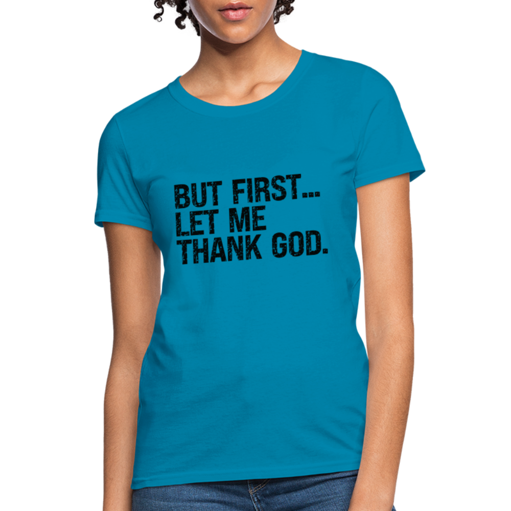 But First Let Me Thank God Women's T-Shirt - turquoise