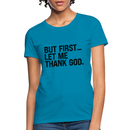 But First Let Me Thank God Women's T-Shirt - turquoise