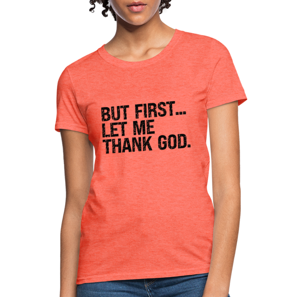 But First Let Me Thank God Women's T-Shirt - heather coral