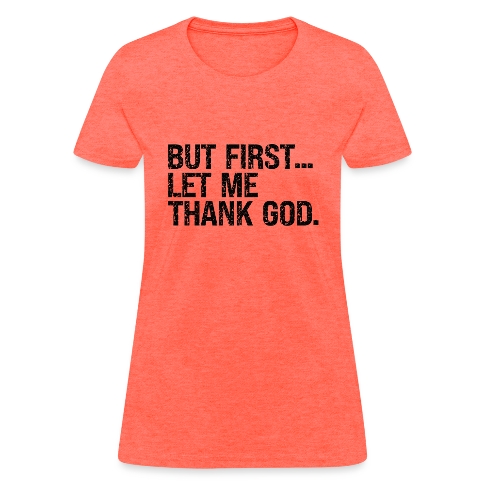 But First Let Me Thank God Women's T-Shirt - heather coral