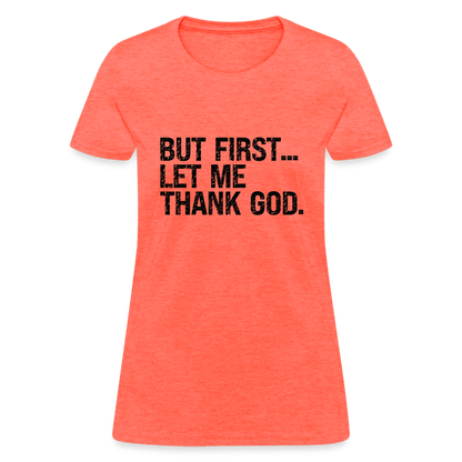 But First Let Me Thank God Women's T-Shirt - heather coral