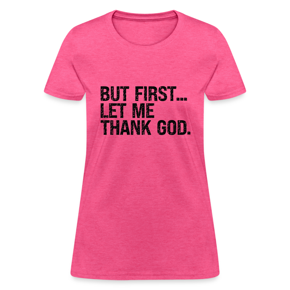 But First Let Me Thank God Women's T-Shirt - heather pink