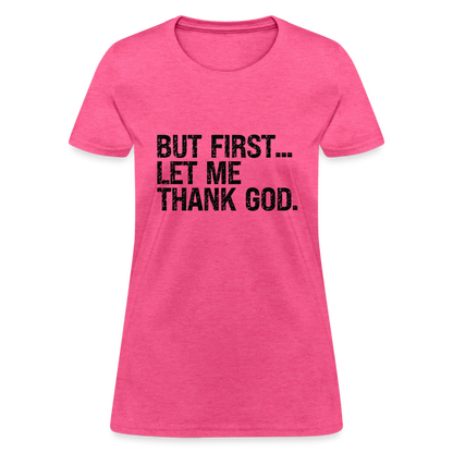 But First Let Me Thank God Women's T-Shirt - heather pink