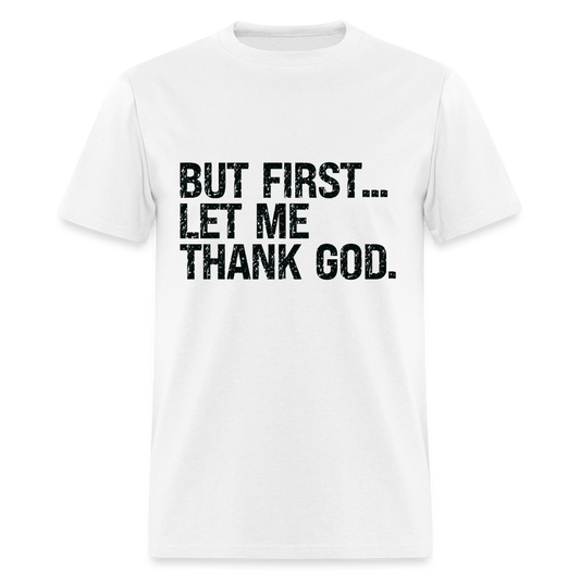 But First Let Me Thank God T-Shirt - white