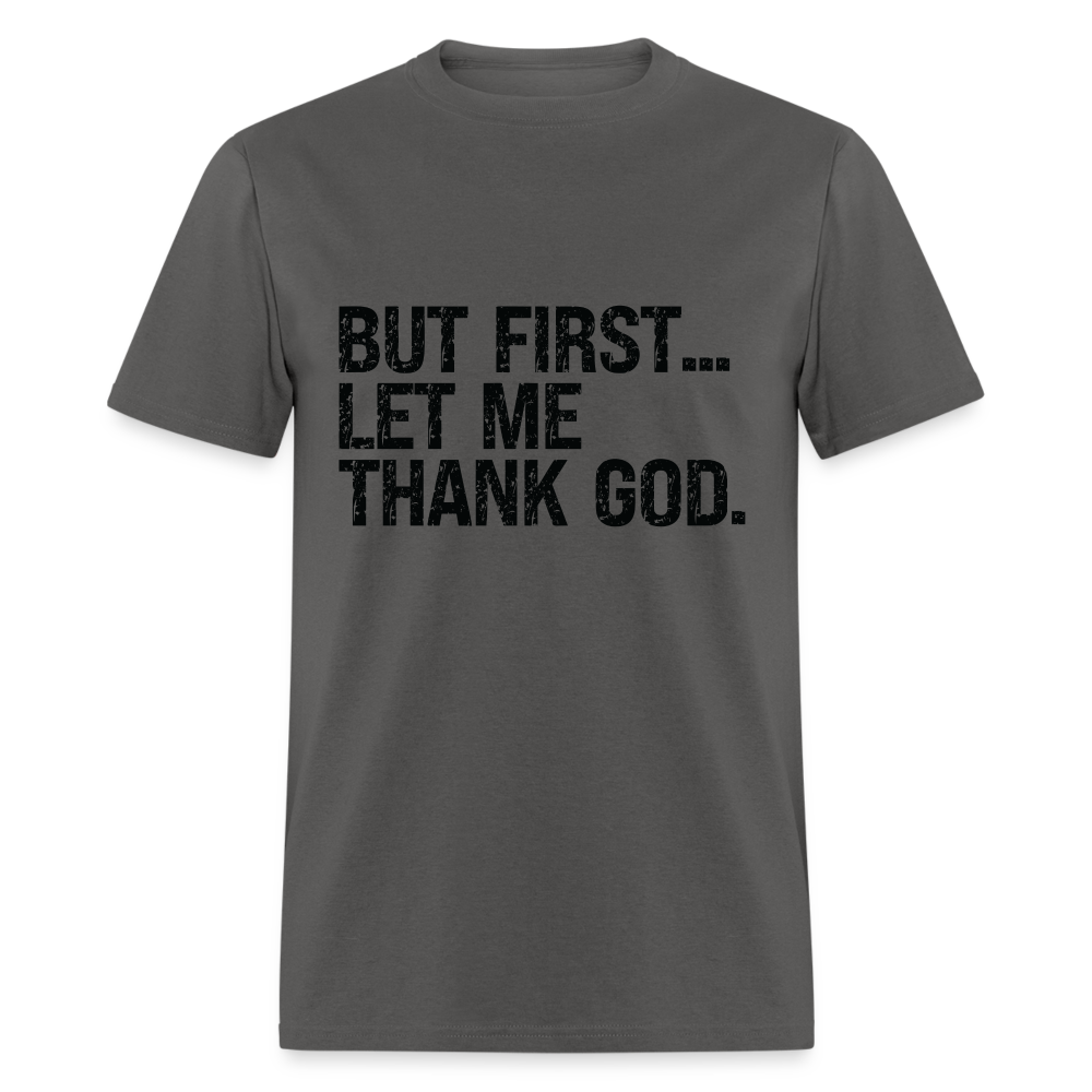 But First Let Me Thank God T-Shirt - charcoal