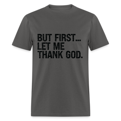 But First Let Me Thank God T-Shirt - charcoal