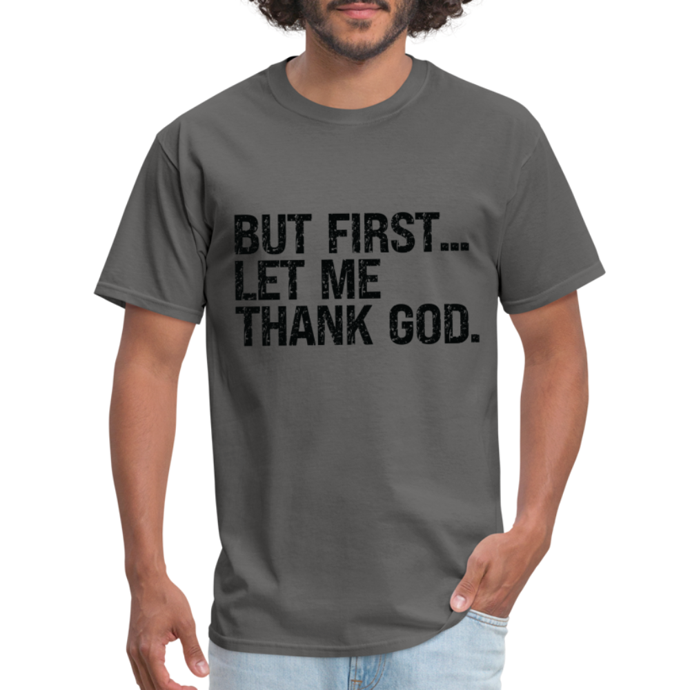 But First Let Me Thank God T-Shirt - charcoal