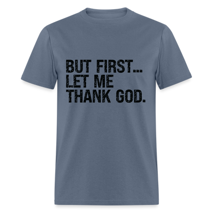 But First Let Me Thank God T-Shirt - denim