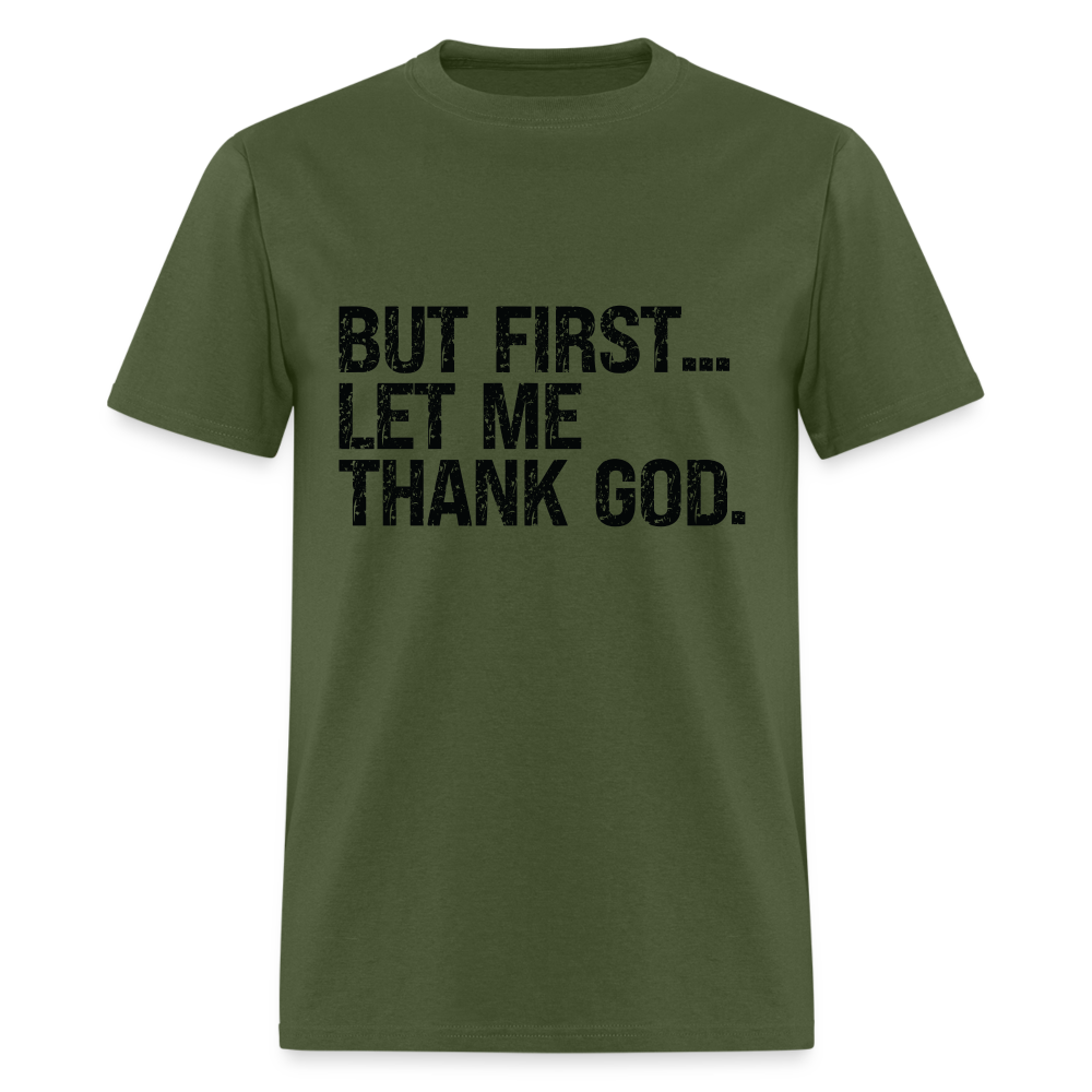 But First Let Me Thank God T-Shirt - military green