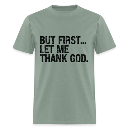 But First Let Me Thank God T-Shirt - sage