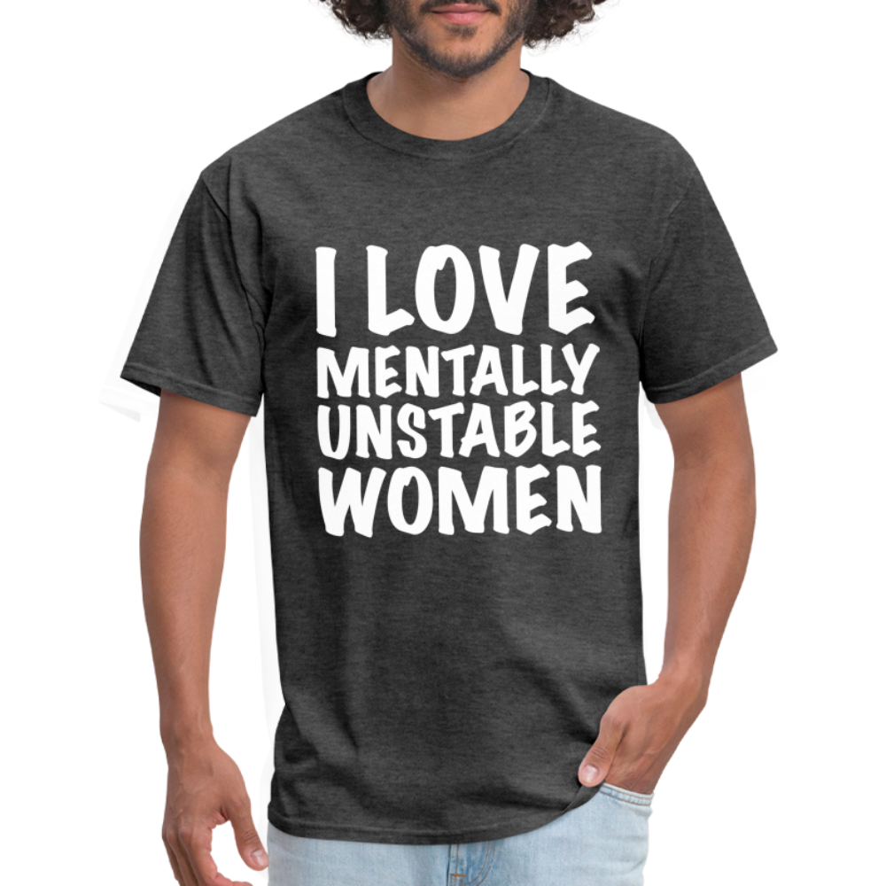 I Love Mentally Unstable Women T-Shirt - heather black