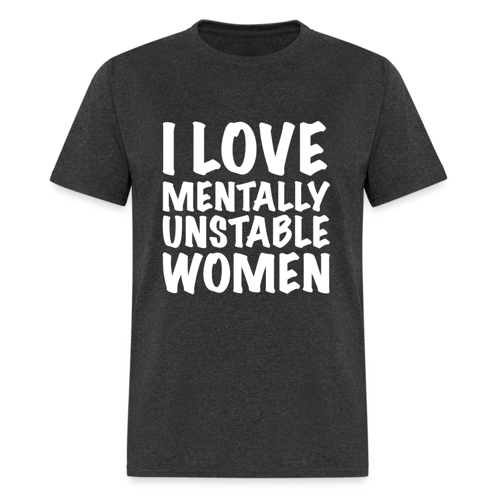 I Love Mentally Unstable Women T-Shirt - heather black