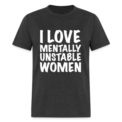 I Love Mentally Unstable Women T-Shirt - heather black