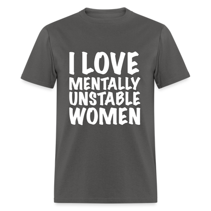 I Love Mentally Unstable Women T-Shirt - charcoal