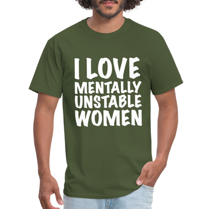 I Love Mentally Unstable Women T-Shirt - military green