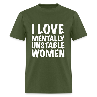 I Love Mentally Unstable Women T-Shirt - military green