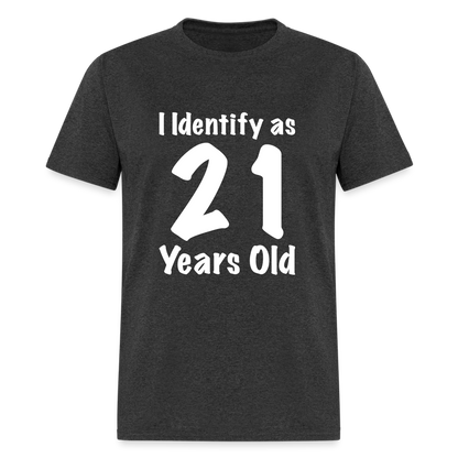 I Identify as 21 Years Old T-Shirt (Birthday Gift Idea) - heather black