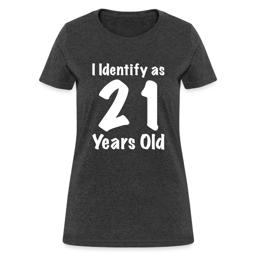 I Identify as 21 Years Old Women's T-Shirt (Birthday Gift Idea) - heather black