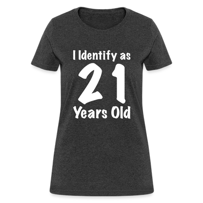 I Identify as 21 Years Old Women's T-Shirt (Birthday Gift Idea) - heather black