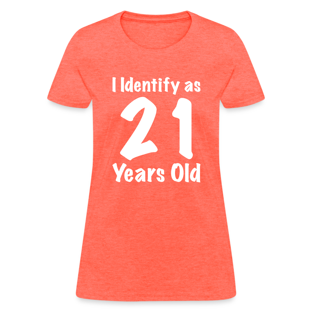 I Identify as 21 Years Old Women's T-Shirt (Birthday Gift Idea) - heather coral