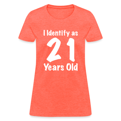 I Identify as 21 Years Old Women's T-Shirt (Birthday Gift Idea) - heather coral