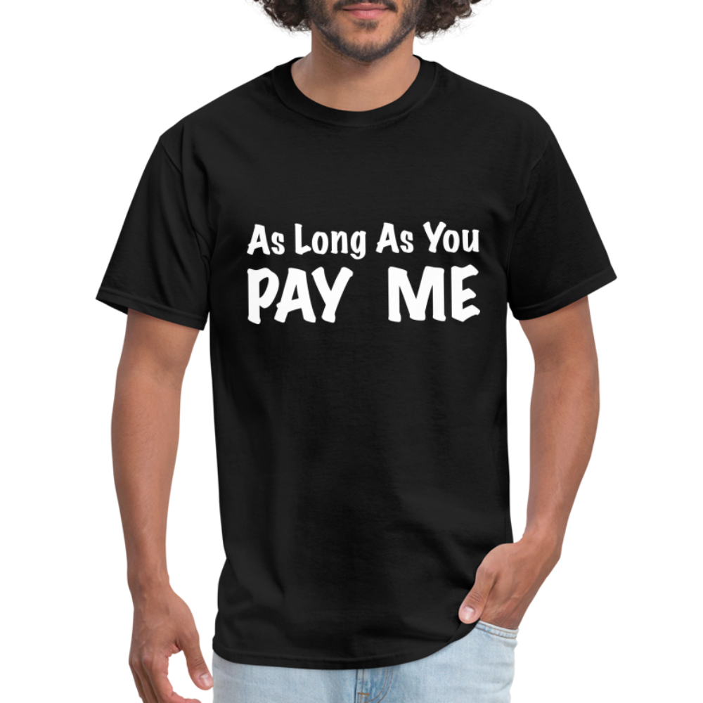 As Long As You Pay Me T-Shirt - black