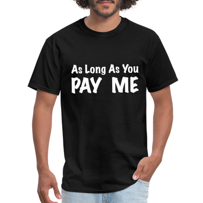 As Long As You Pay Me T-Shirt - black