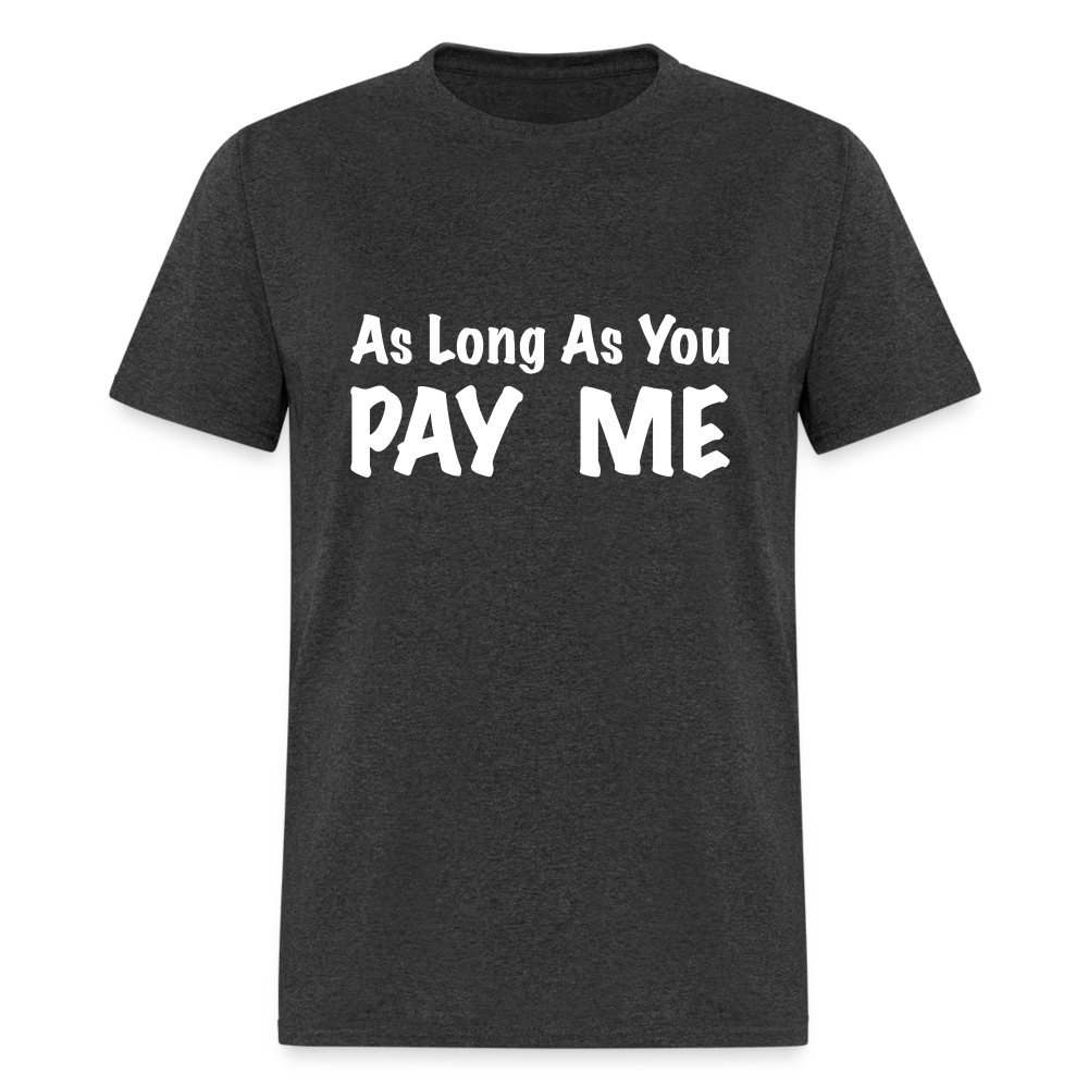 As Long As You Pay Me T-Shirt - heather black