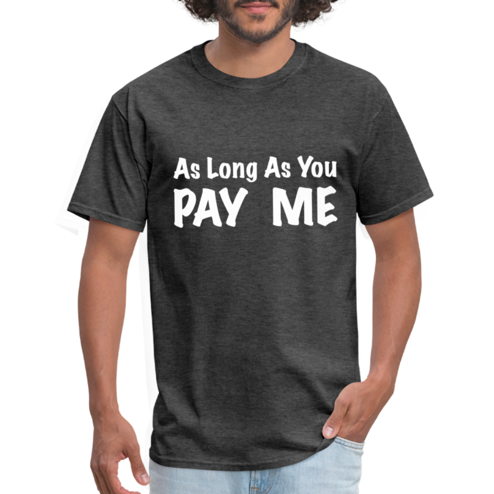 As Long As You Pay Me T-Shirt - heather black