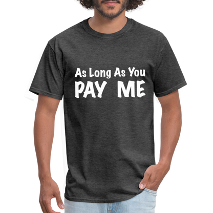 As Long As You Pay Me T-Shirt - heather black