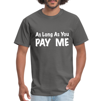 As Long As You Pay Me T-Shirt - charcoal