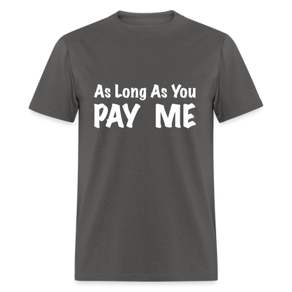 As Long As You Pay Me T-Shirt - charcoal