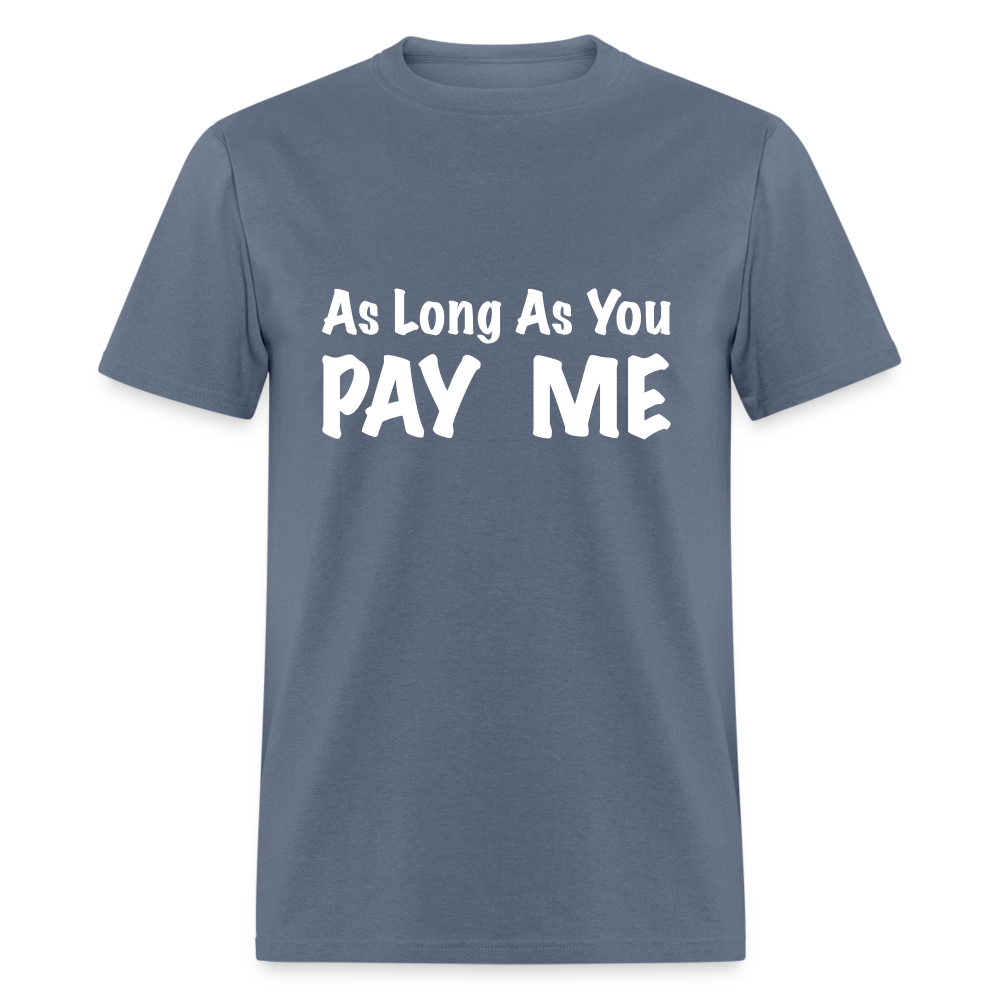 As Long As You Pay Me T-Shirt - denim