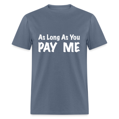 As Long As You Pay Me T-Shirt - denim