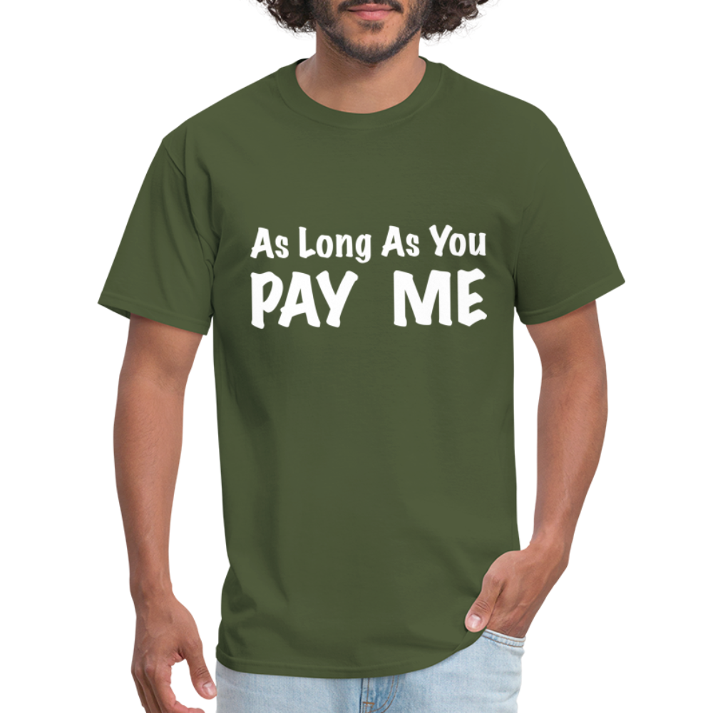 As Long As You Pay Me T-Shirt - military green