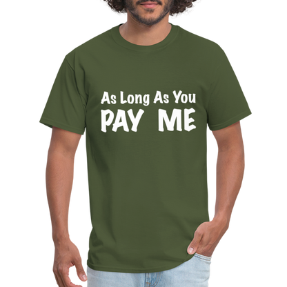 As Long As You Pay Me T-Shirt - military green