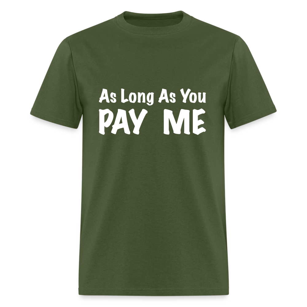 As Long As You Pay Me T-Shirt - military green