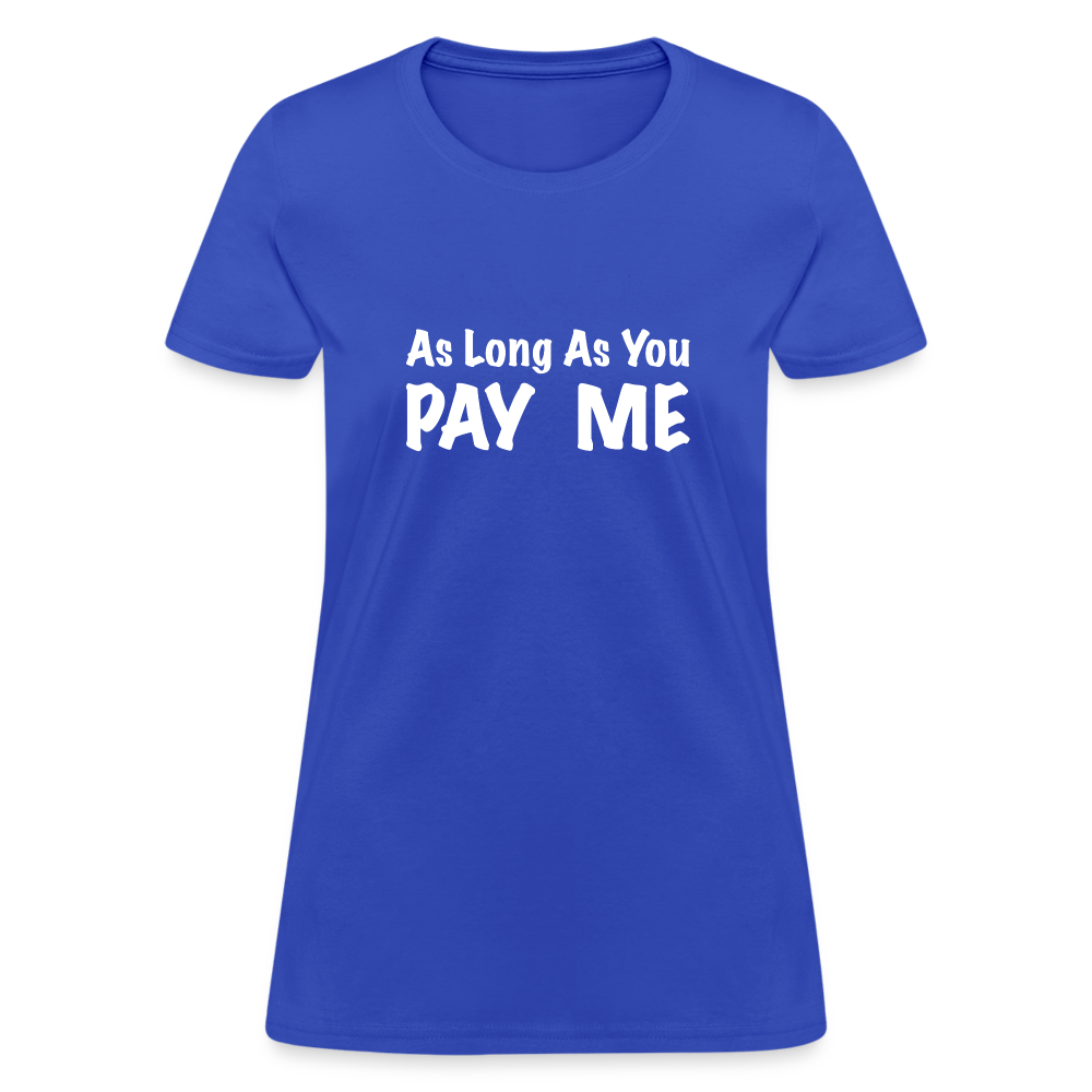 As Long As You Pay Me Women's T-Shirt - royal blue