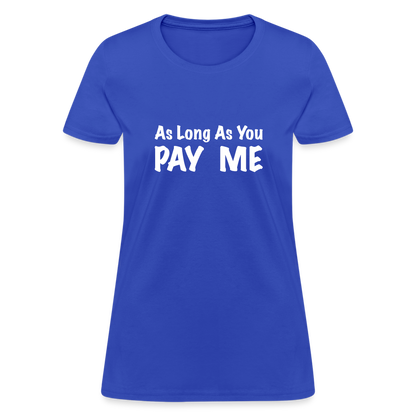 As Long As You Pay Me Women's T-Shirt - royal blue