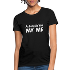 As Long As You Pay Me Women's T-Shirt