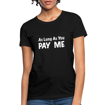 As Long As You Pay Me Women's T-Shirt - black