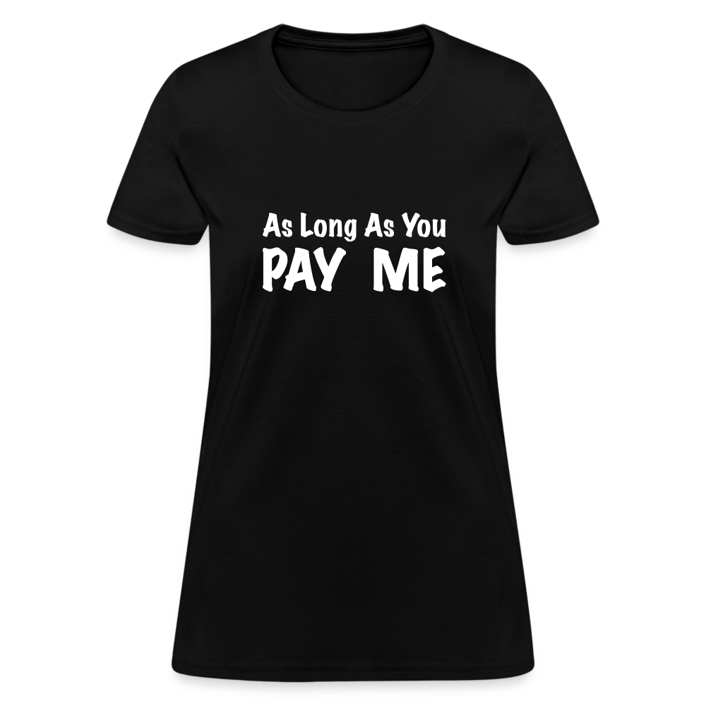 As Long As You Pay Me Women's T-Shirt - black