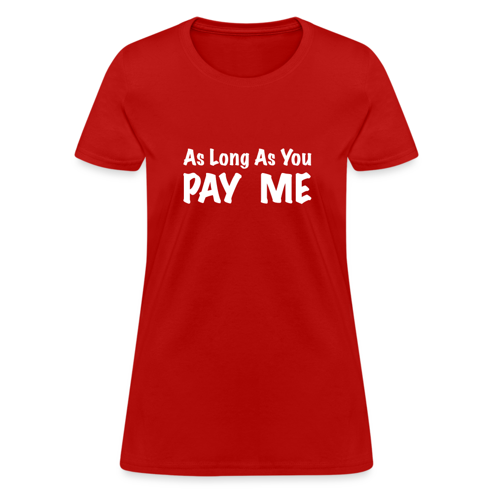 As Long As You Pay Me Women's T-Shirt - red