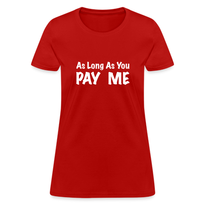 As Long As You Pay Me Women's T-Shirt - red