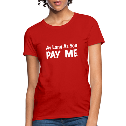 As Long As You Pay Me Women's T-Shirt - red