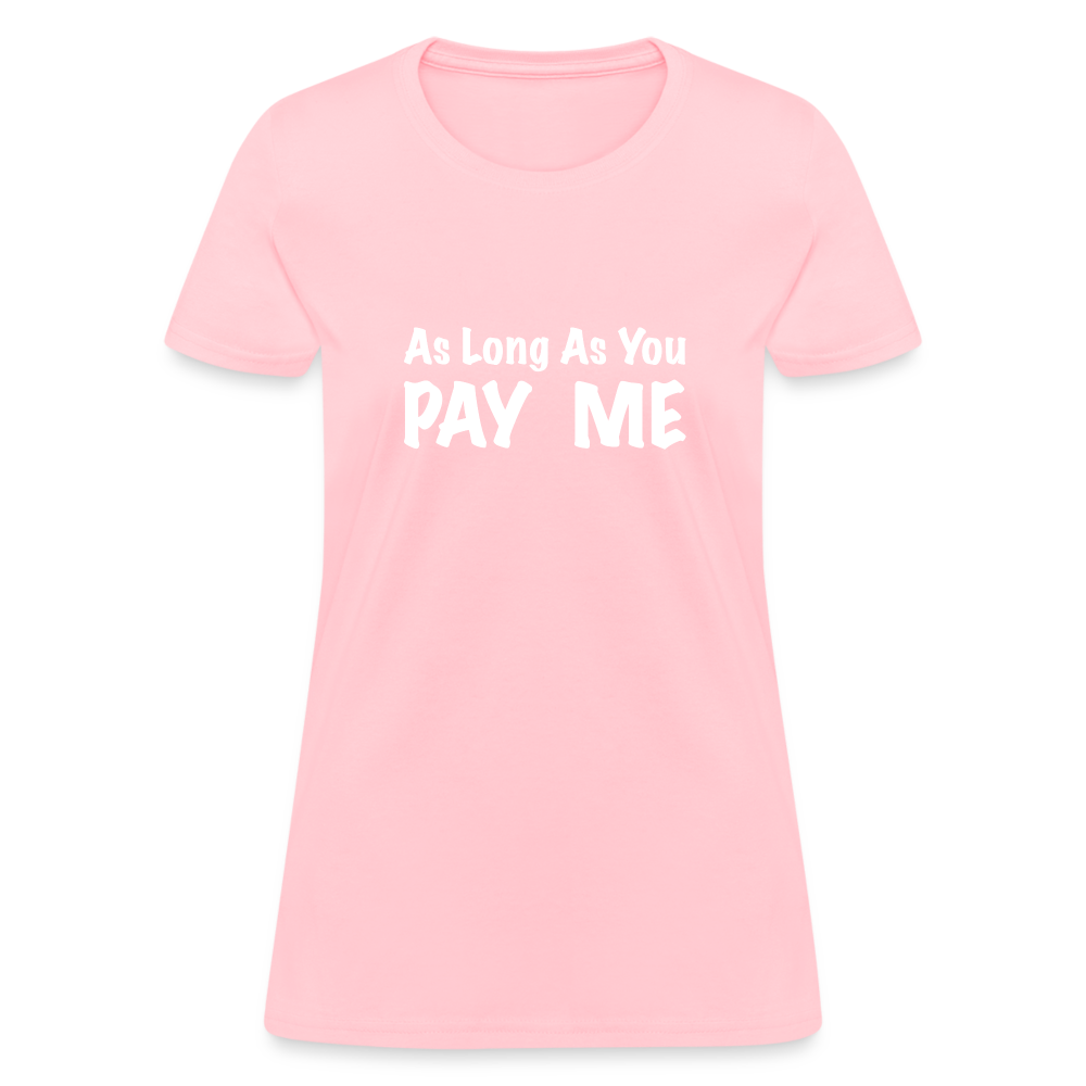 As Long As You Pay Me Women's T-Shirt - pink