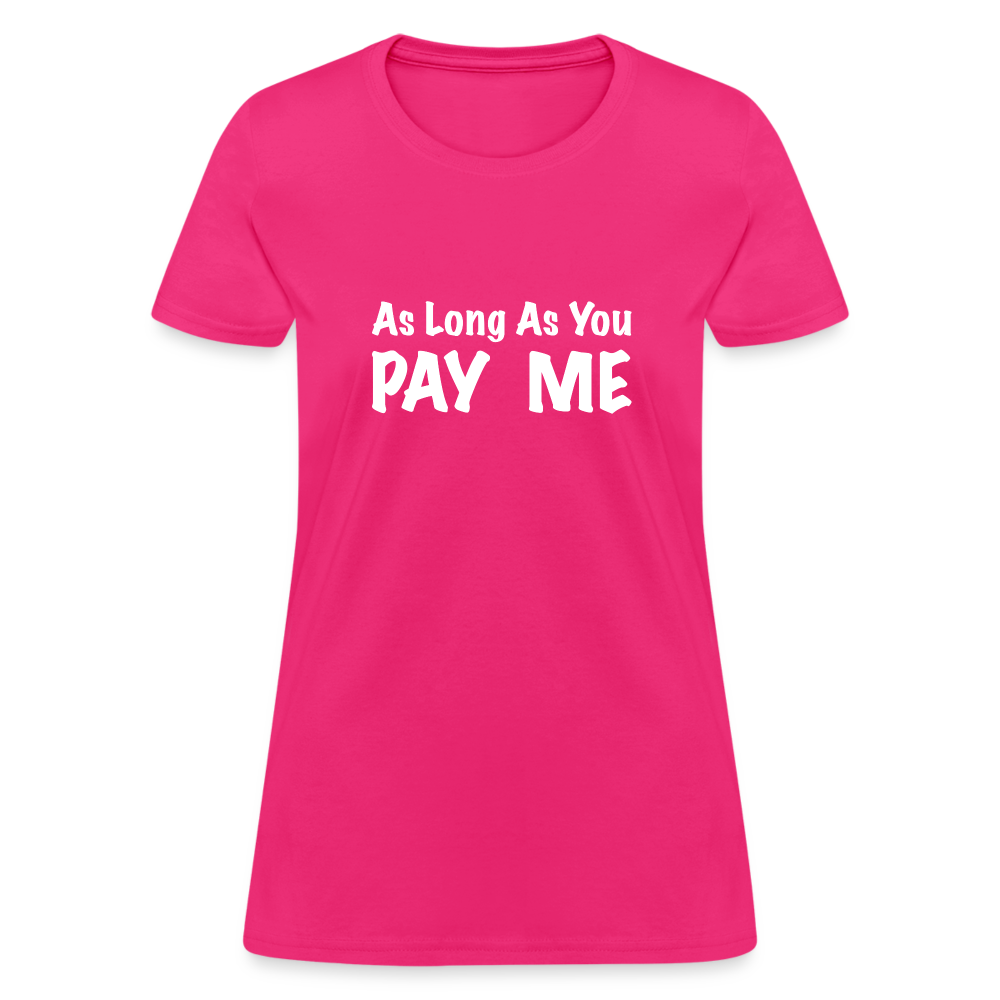 As Long As You Pay Me Women's T-Shirt - fuchsia